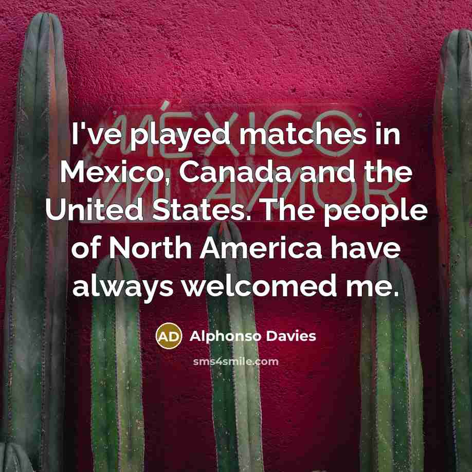 “I've played matches in Mexico, Canada and the United States.…” quote by Alphonso Davies