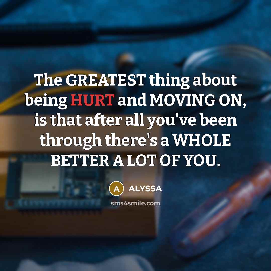 “The GREATEST thing about being HURT and MOVING ON, is…” quote by ALYSSA