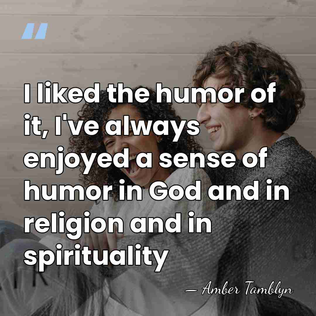 I liked the humor of it, I've always enjoyed a sense of&hellip; - Amber Tamblyn