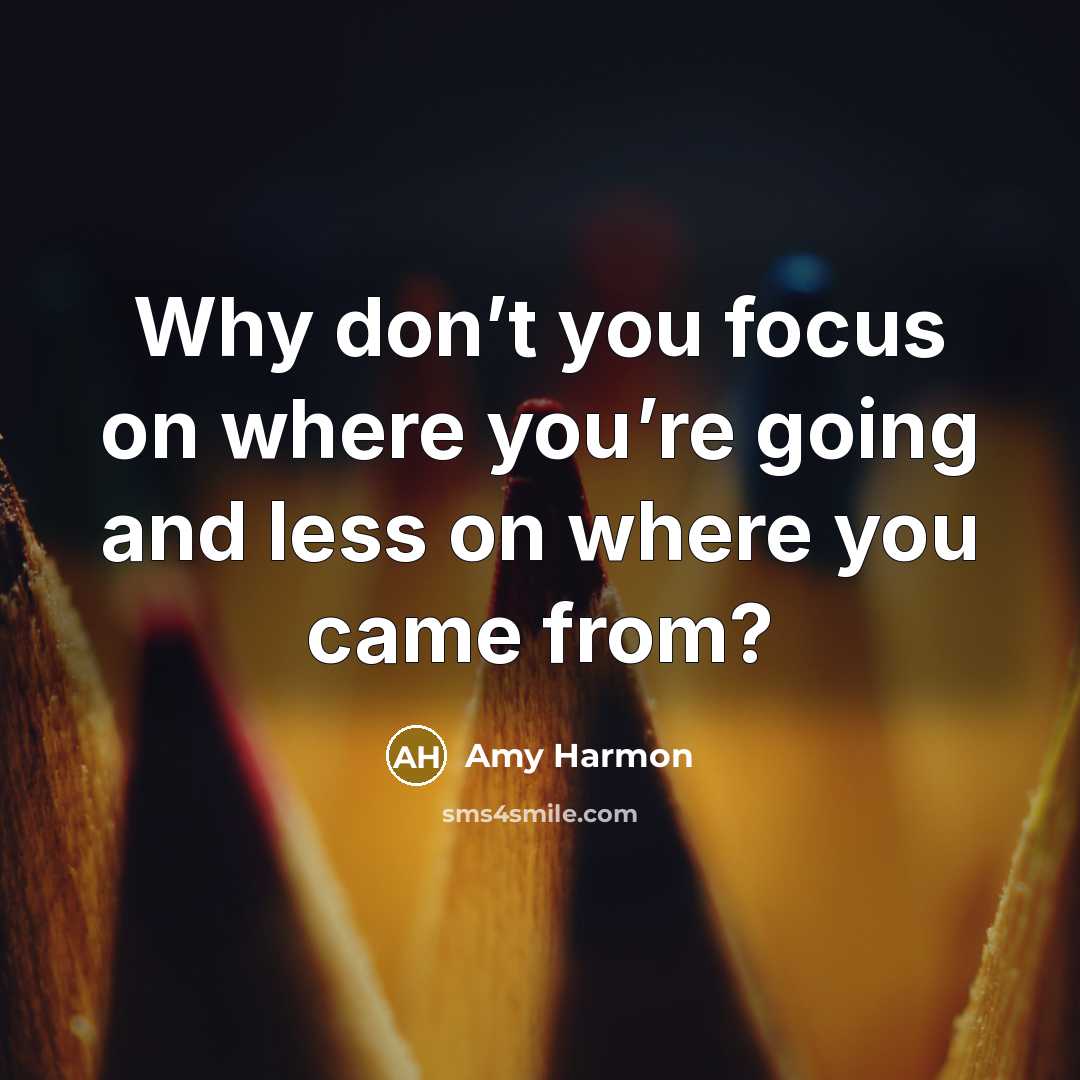 “Why don’t you focus on where you’re going and less…” quote by Amy Harmon