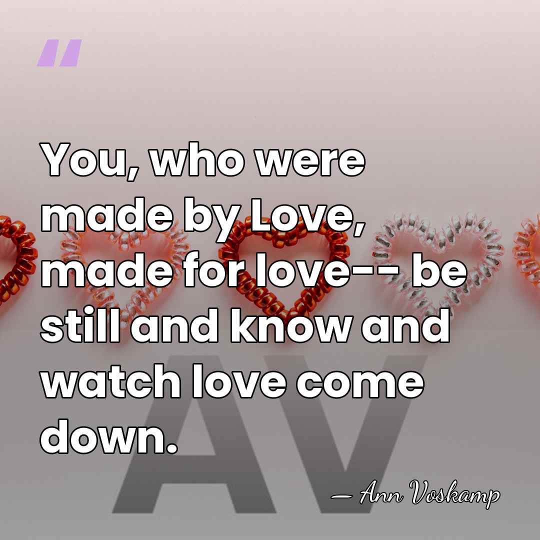 You, who were made by Love, made for love-- be still and&hellip; - Ann Voskamp