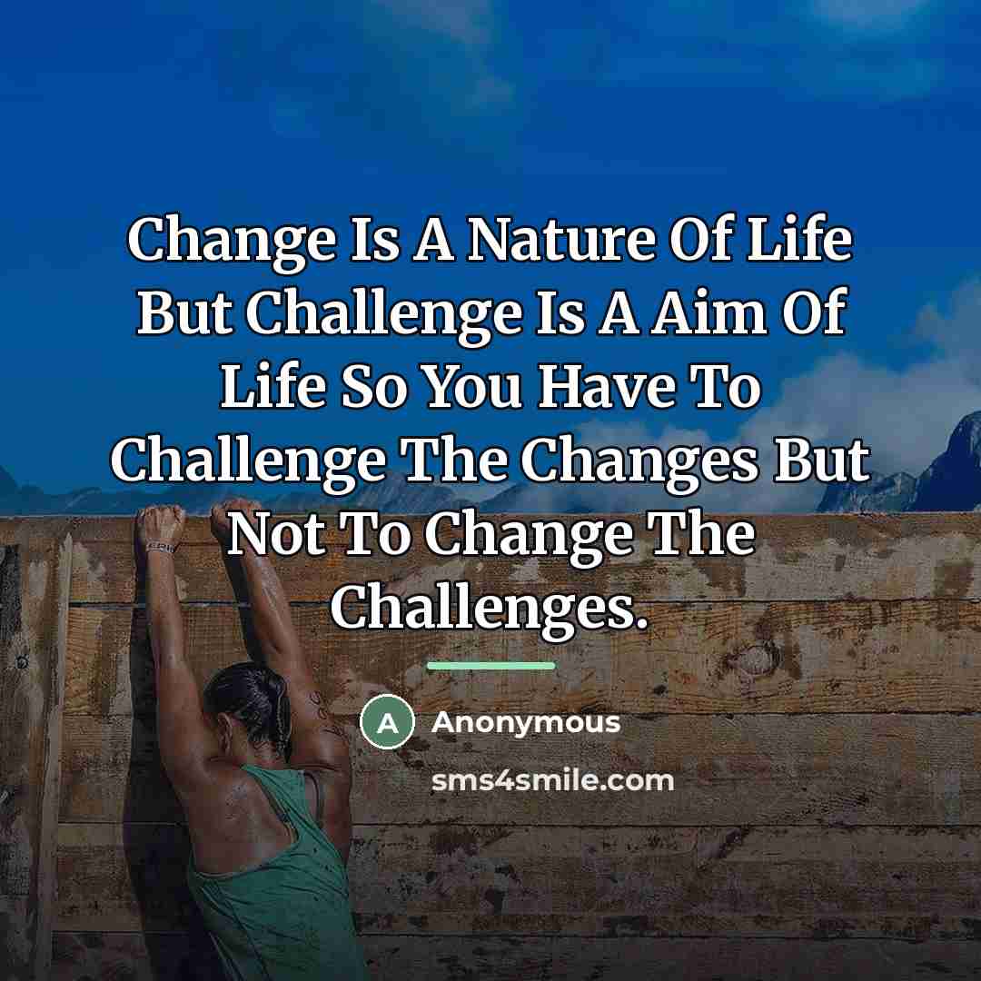 “Change Is A Nature Of Life But Challenge Is A…” quote by Anonymous