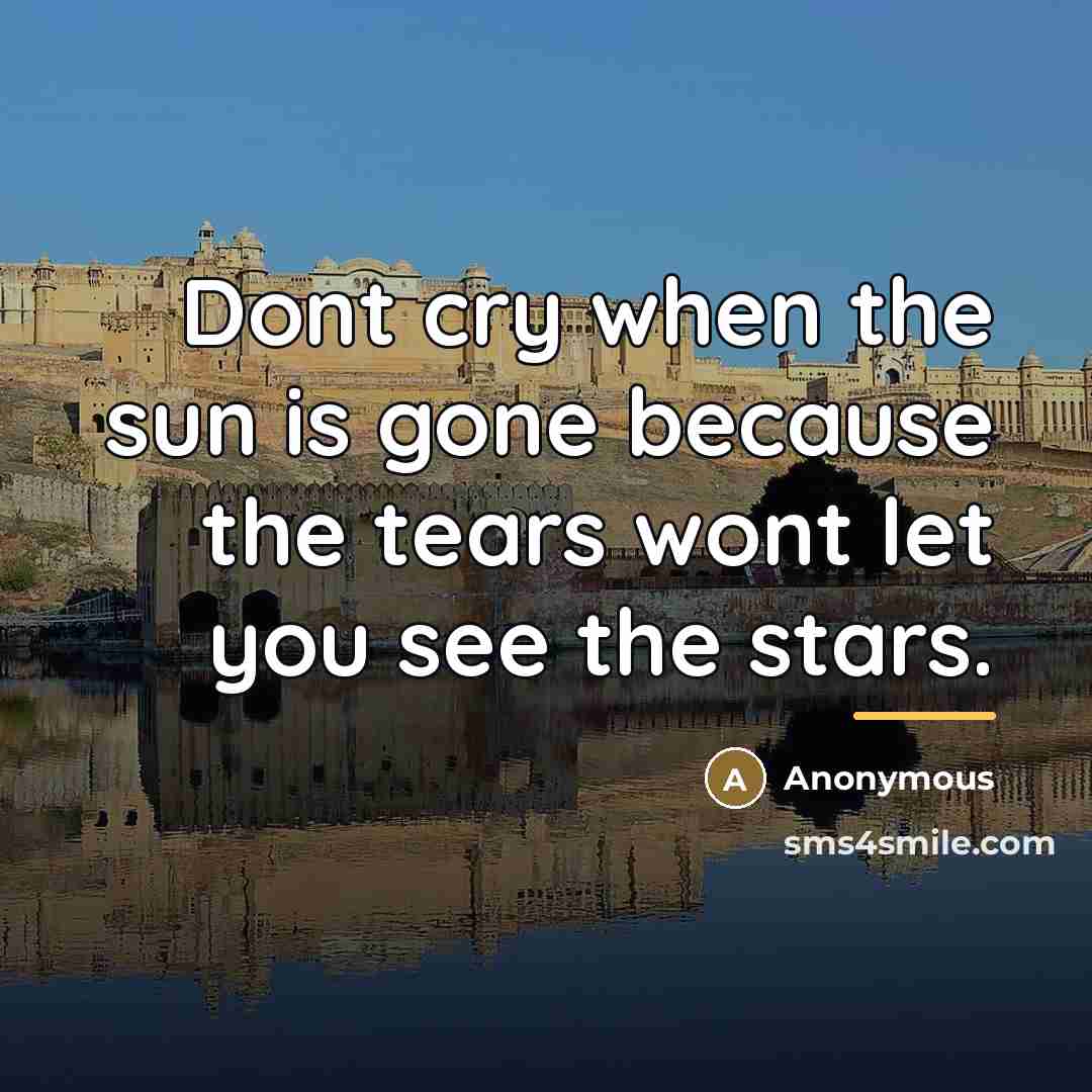 “Dont cry when the sun is gone because the tears…” quote by Anonymous