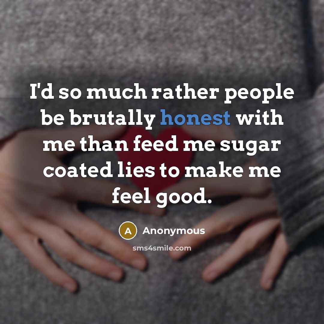“I'd so much rather people be brutally honest with me…” quote by Anonymous