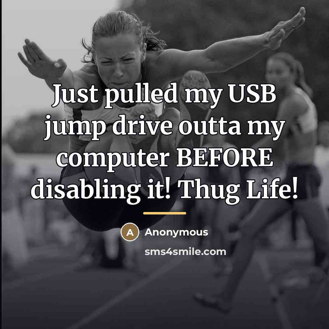 “Just pulled my USB jump drive outta my computer BEFORE…” quote by Anonymous