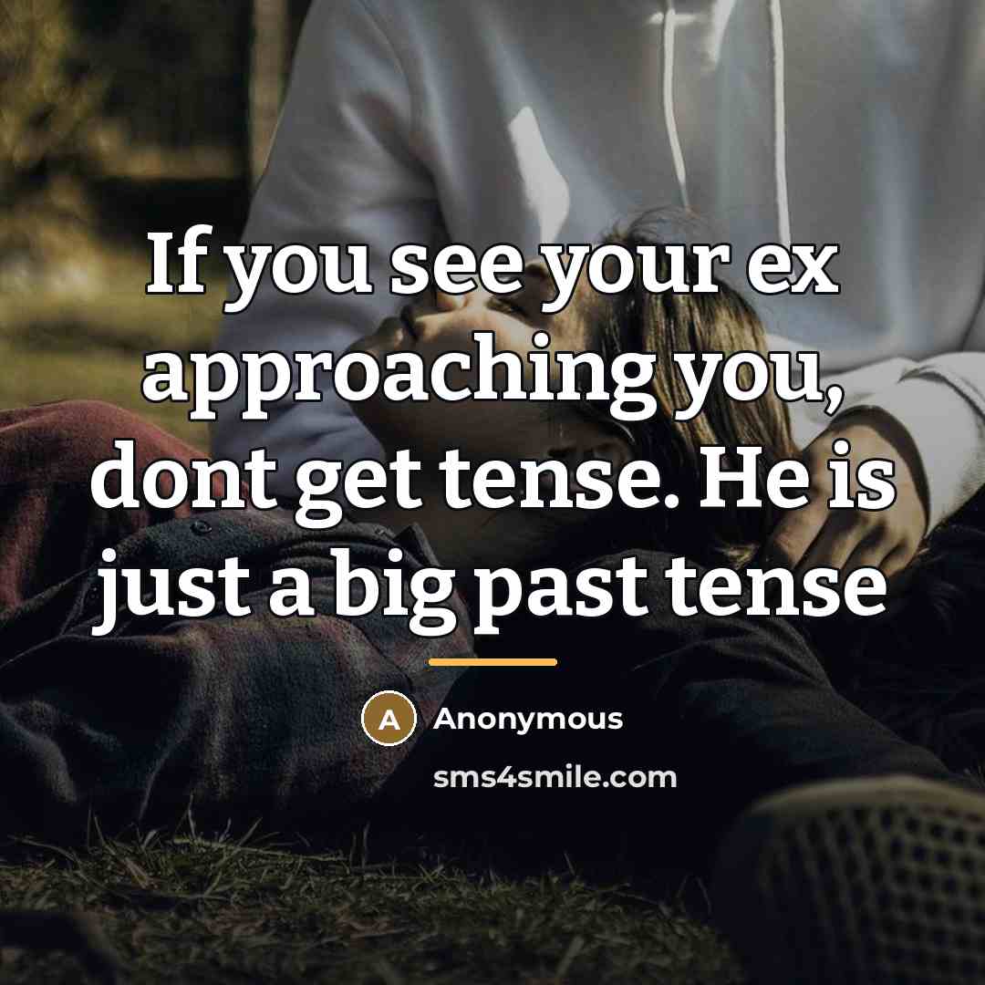 “If you see your ex approaching you, dont get tense.…” quote by Anonymous