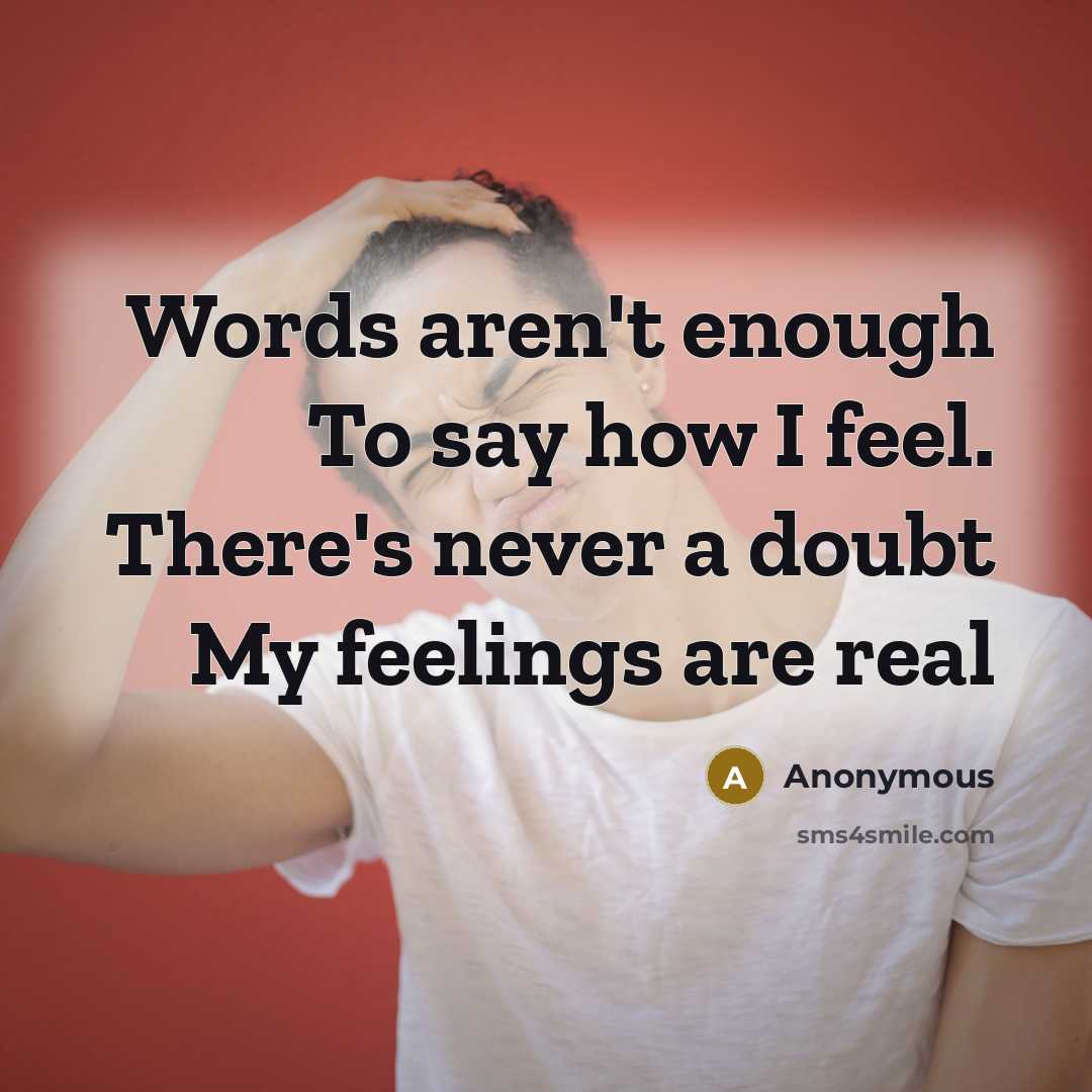“Words aren't enough To say how I feel. There's never a doubt My feelings are real” quote by Anonymous