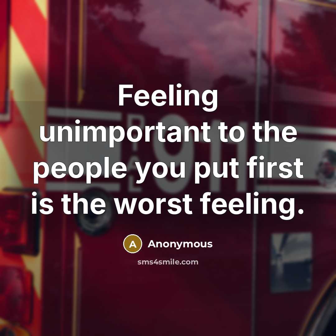 “Feeling unimportant to the people you put first is the worst feeling.” quote by Anonymous