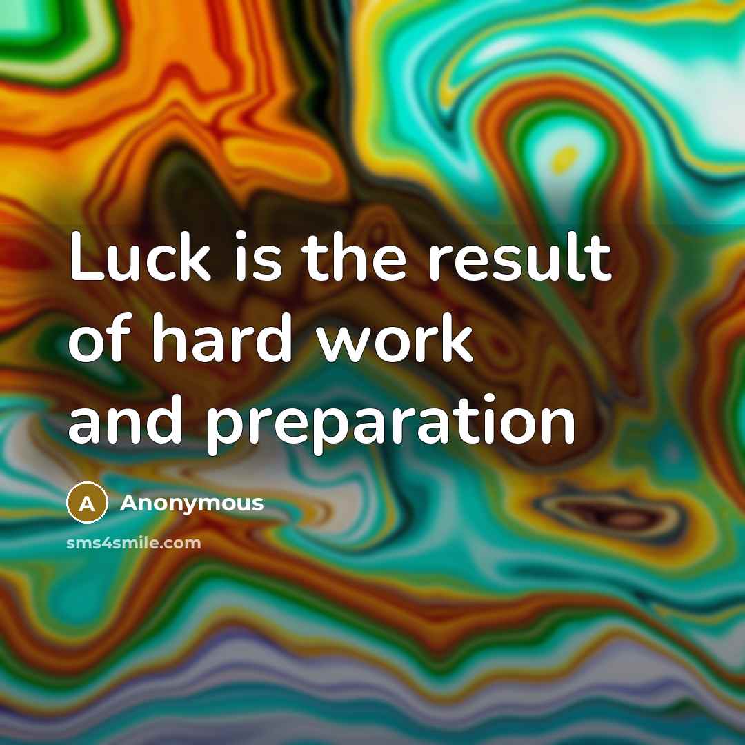 “Luck is the result of hard work and preparation” quote by Anonymous