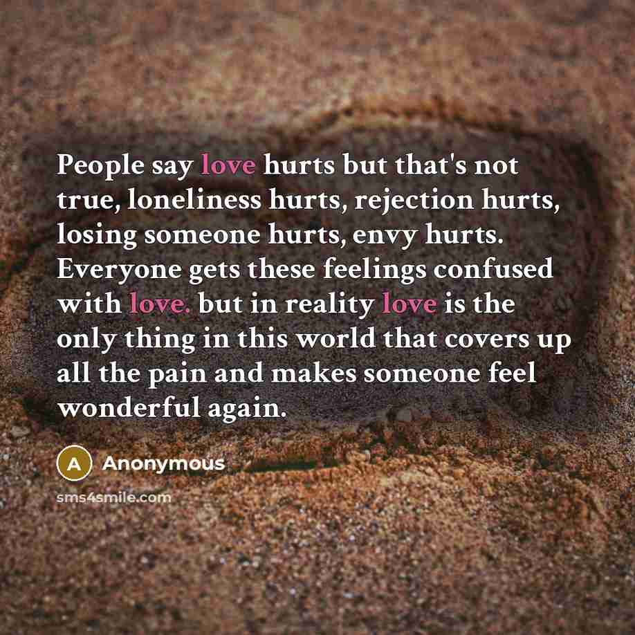 “People say love hurts but that's not true, loneliness hurts,…” quote by Anonymous