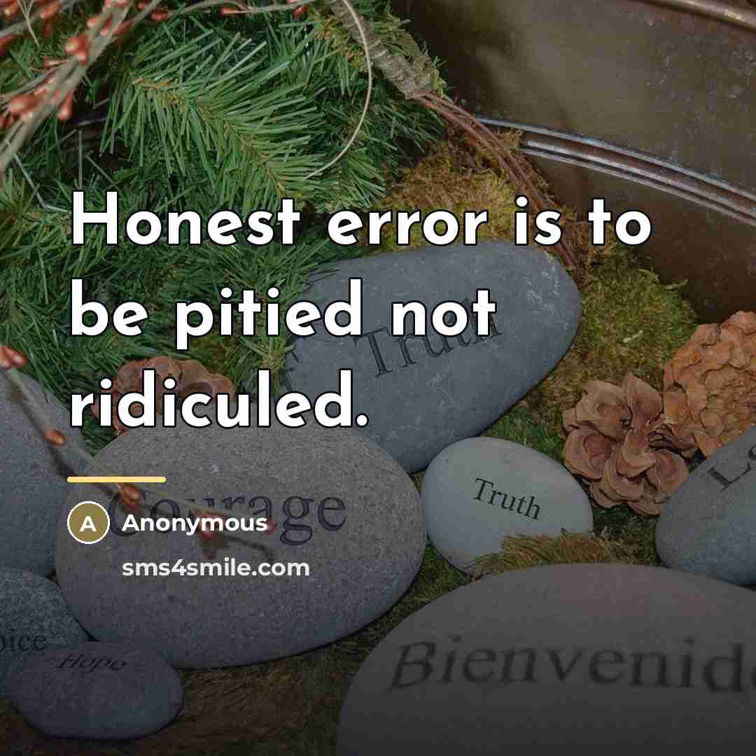 “Honest error is to be pitied not ridiculed.…” quote by Anonymous