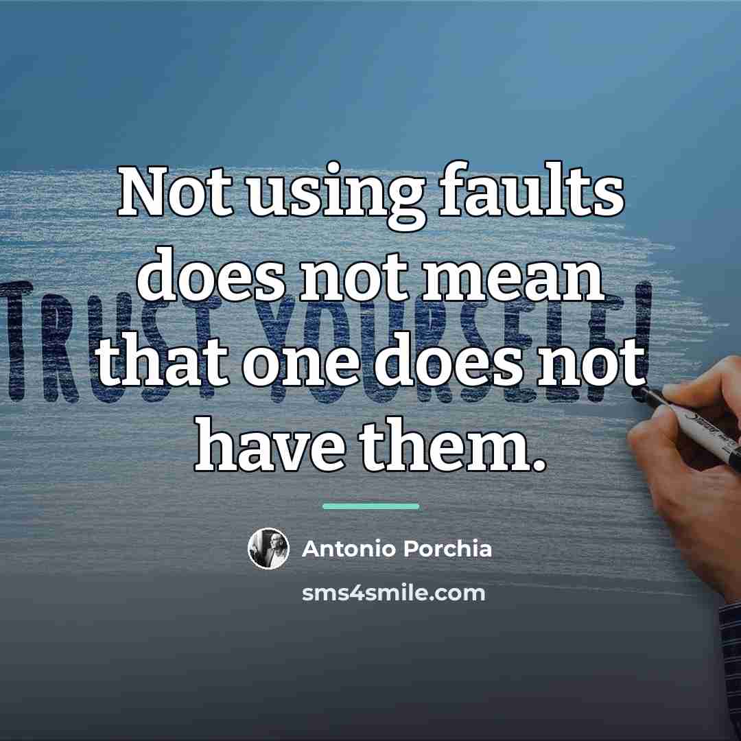 “Not using faults does not mean that one does not…” quote by Antonio Porchia