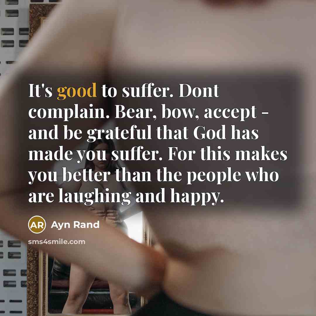 “It's good to suffer. Dont complain. Bear, bow, accept -…” quote by Ayn Rand