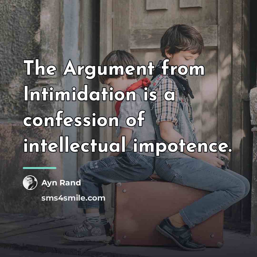 “The Argument from Intimidation is a confession of intellectual impotence.…” quote by Ayn Rand