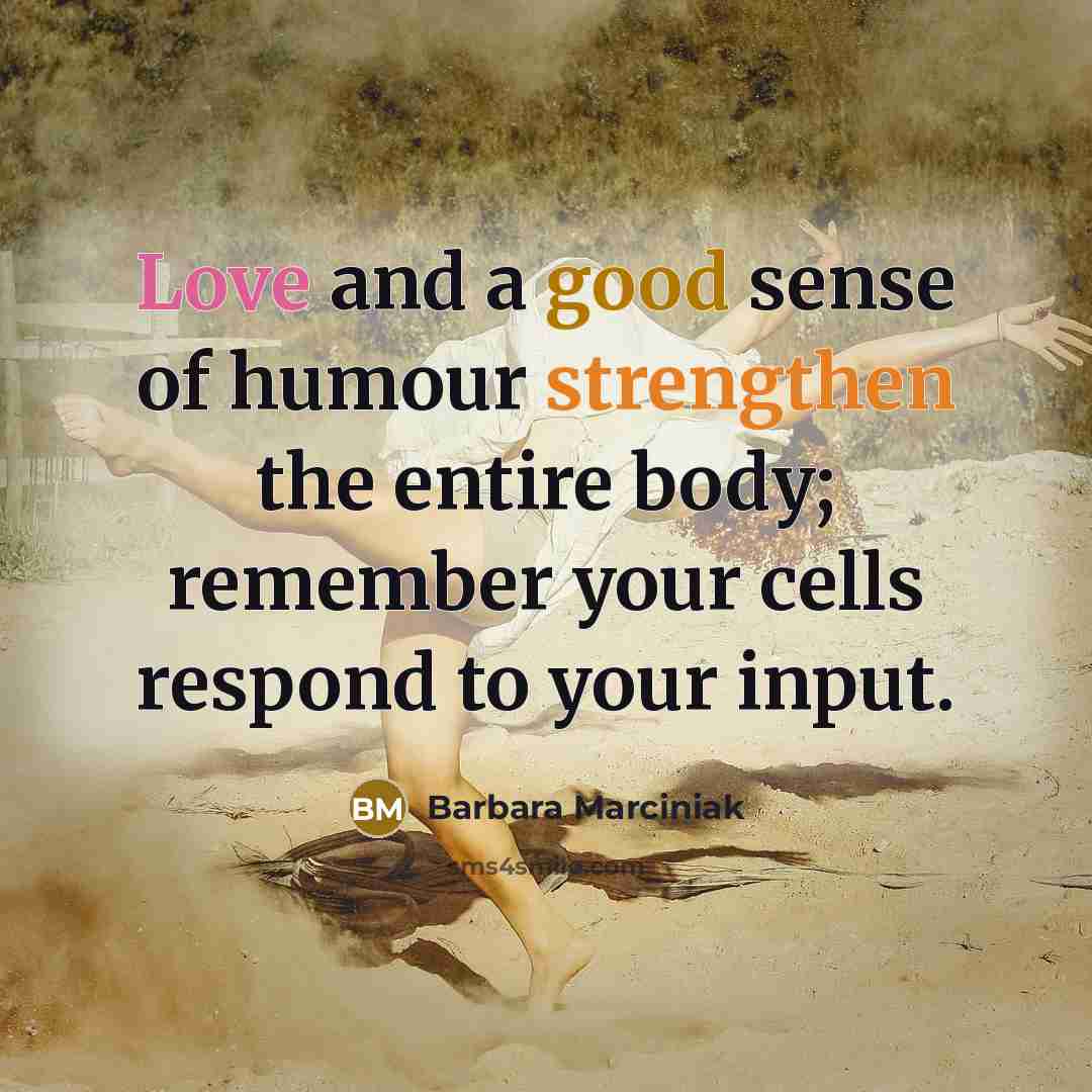 “Love and a good sense of humour strengthen the entire…” quote by Barbara Marciniak