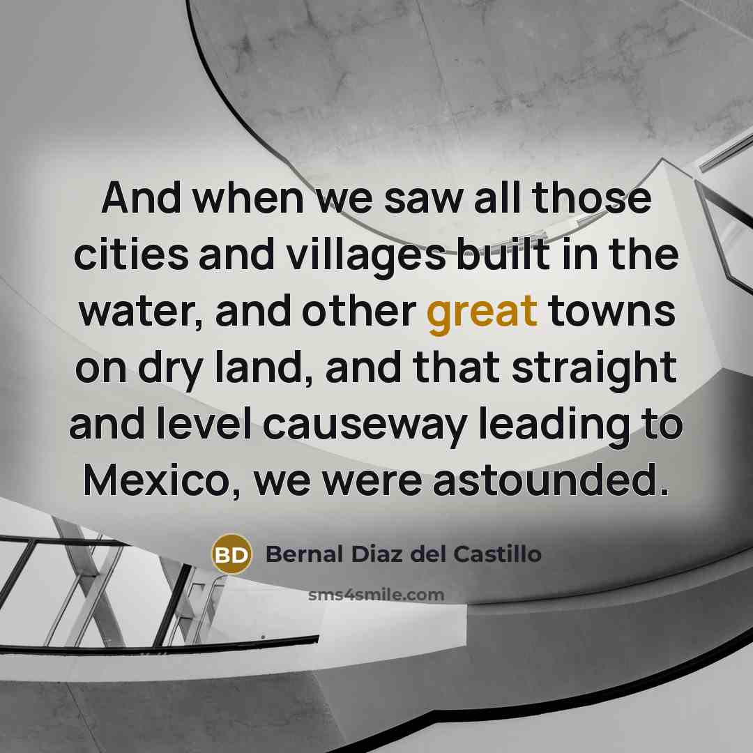 “And when we saw all those cities and villages built…” quote by Bernal Diaz del Castillo