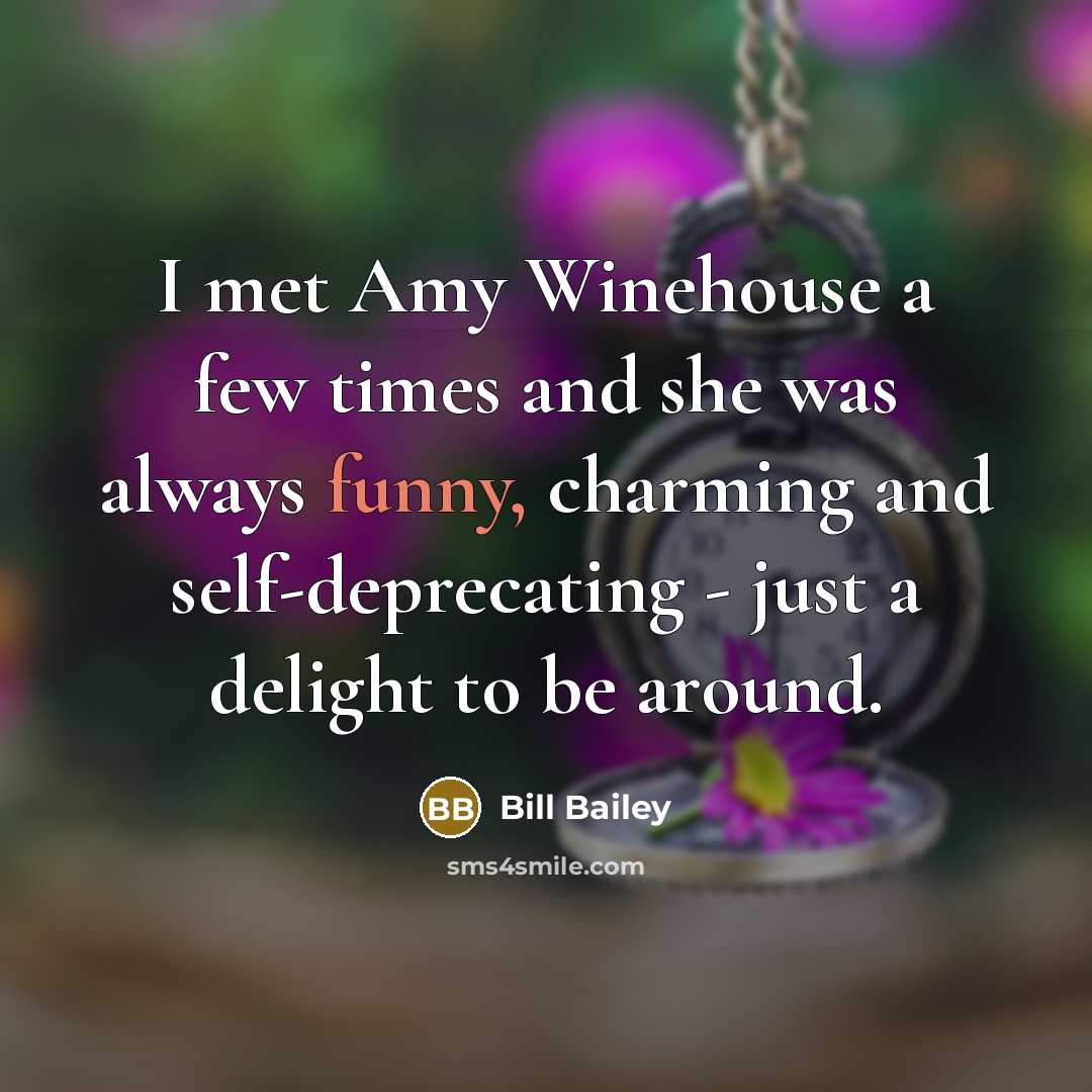 “I met Amy Winehouse a few times and she was…” quote by Bill Bailey