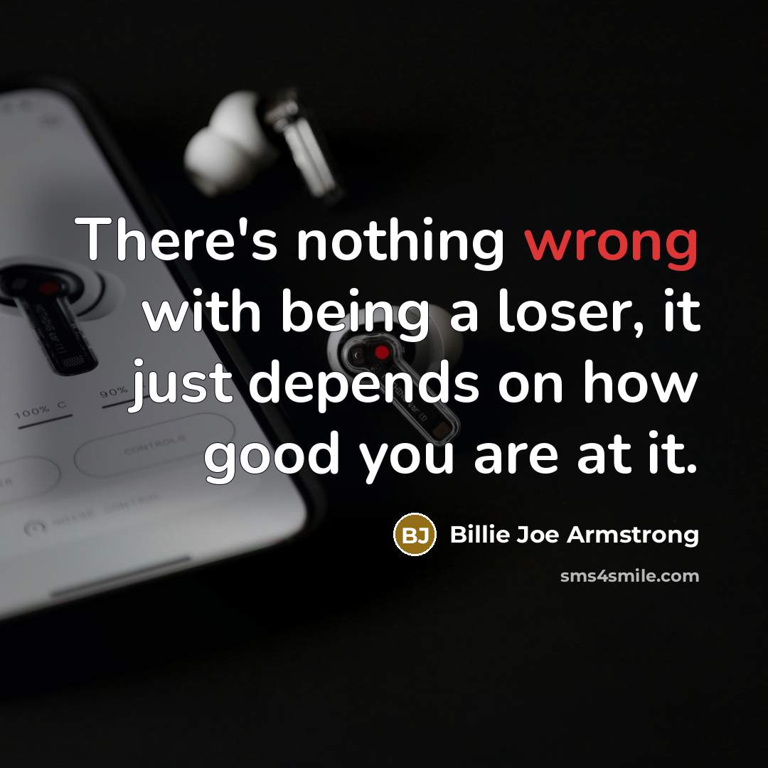 “There's nothing wrong with being a loser, it just depends…” quote by Billie Joe Armstrong