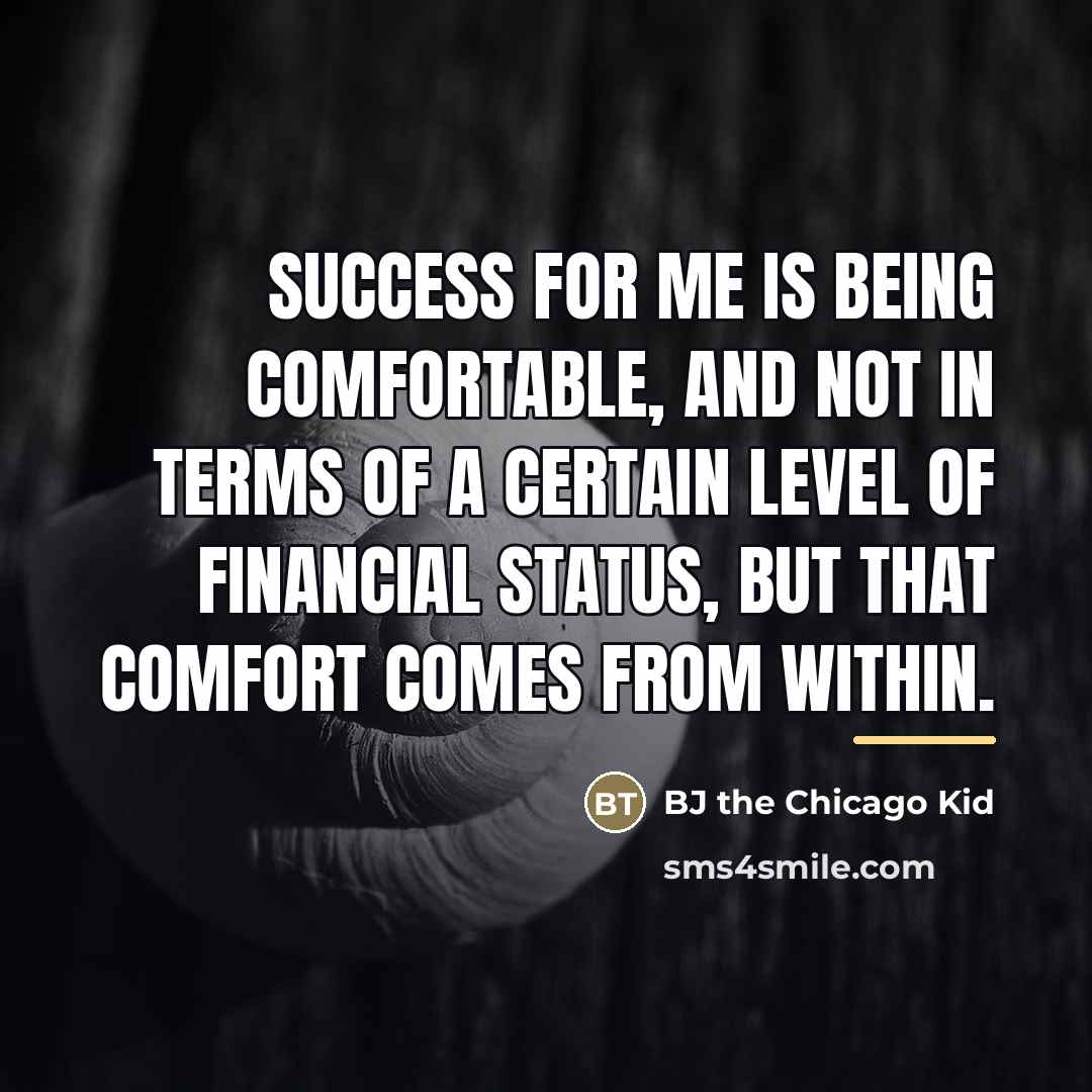“Success for me is being comfortable, and not in terms…” quote by BJ the Chicago Kid