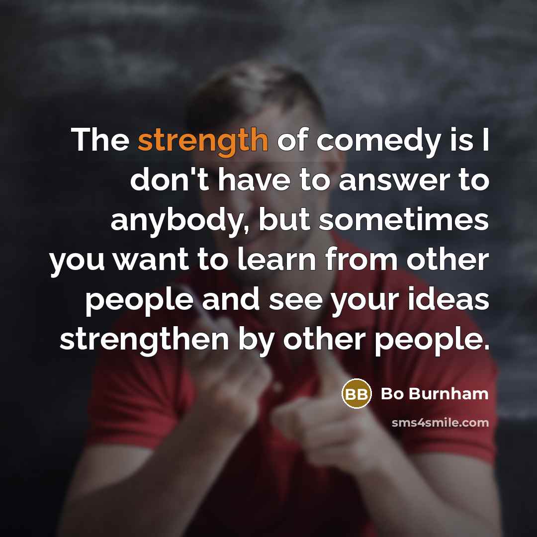 “The strength of comedy is I don't have to answer…” quote by Bo Burnham