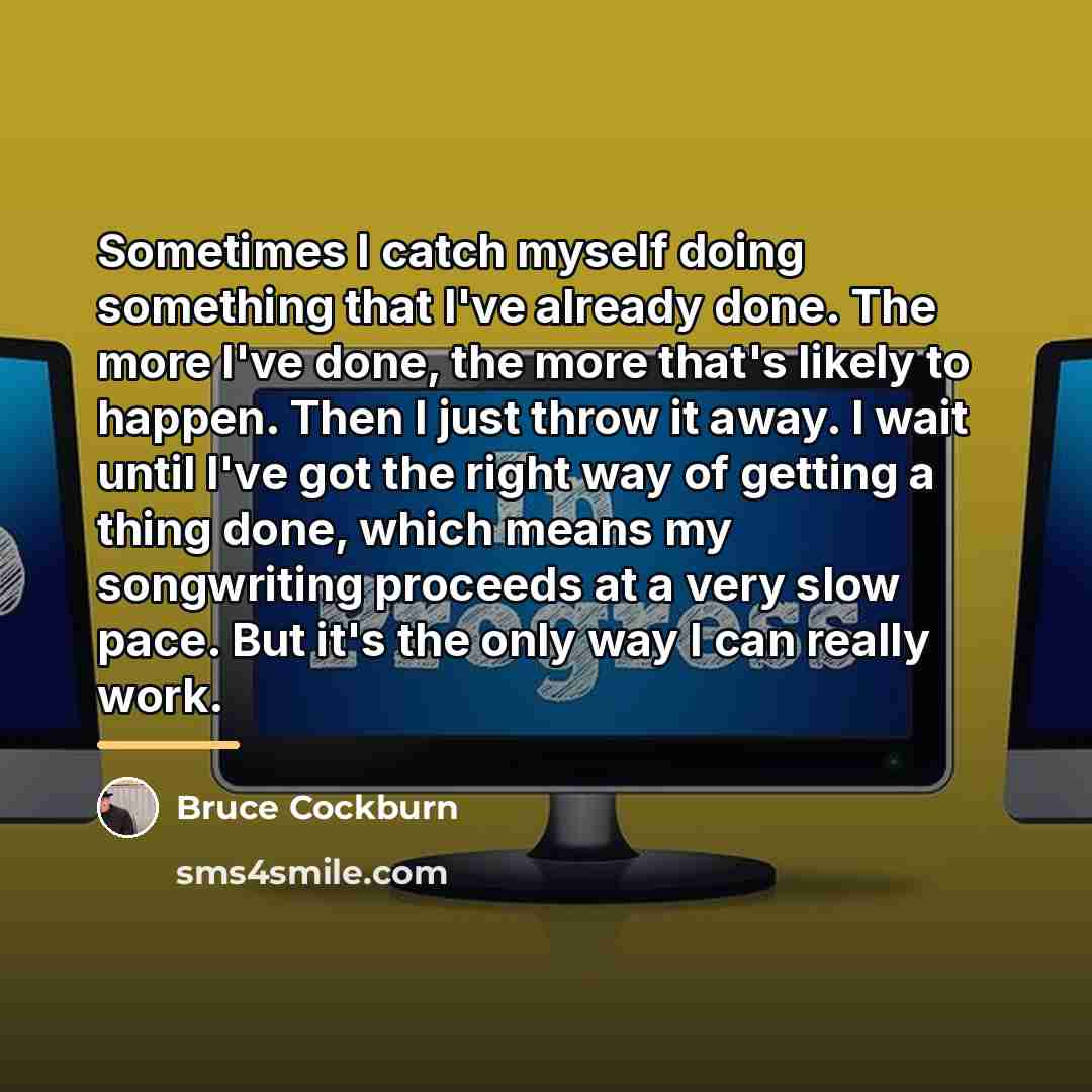 “Sometimes I catch myself doing something that I've already done.…” quote by Bruce Cockburn