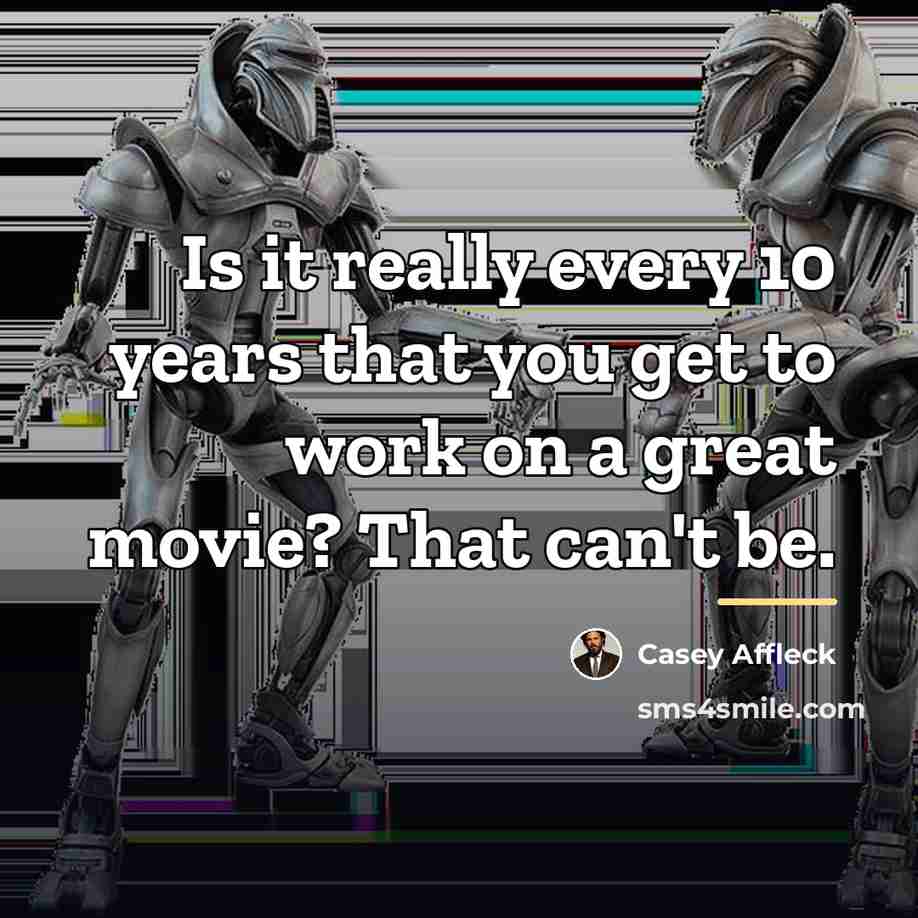 “Is it really every 10 years that you get to…” quote by Casey Affleck