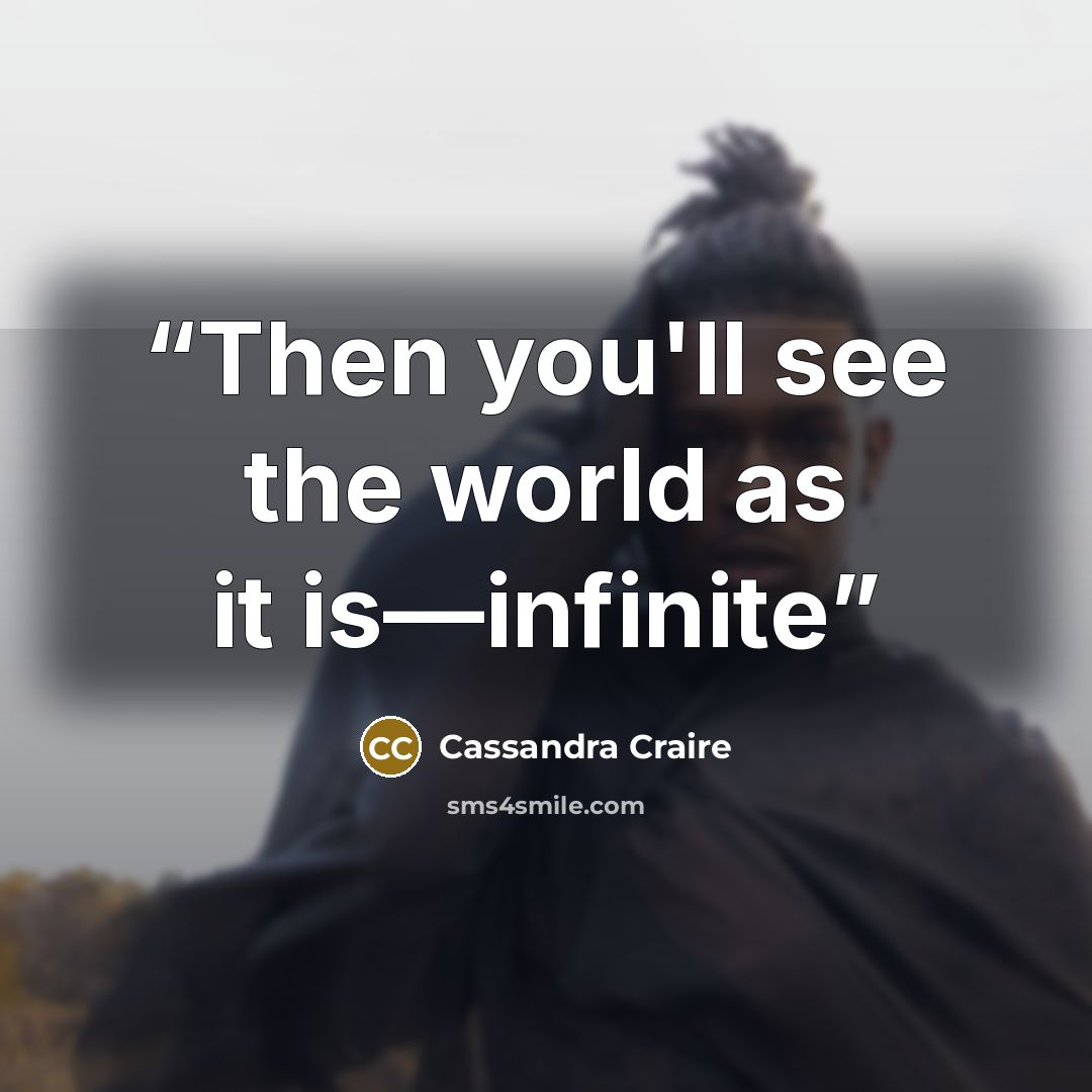 “Then you'll see the world as it is—infinite” quote by Cassandra Craire