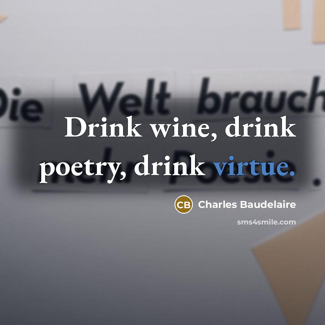 “Drink wine, drink poetry, drink virtue.…” quote by Charles Baudelaire