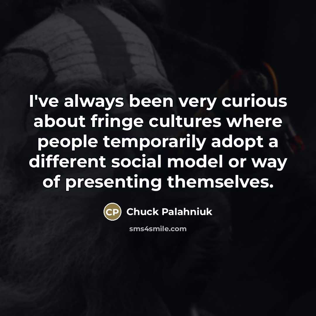 “I've always been very curious about fringe cultures where people…” quote by Chuck Palahniuk