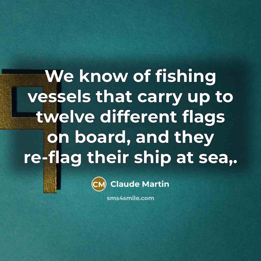 “We know of fishing vessels that carry up to twelve…” quote by Claude Martin