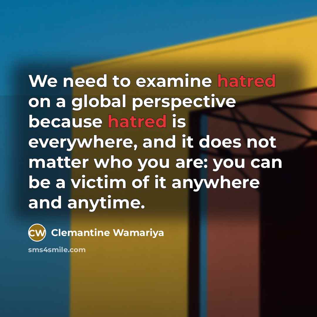 “We need to examine hatred on a global perspective because…” quote by Clemantine Wamariya