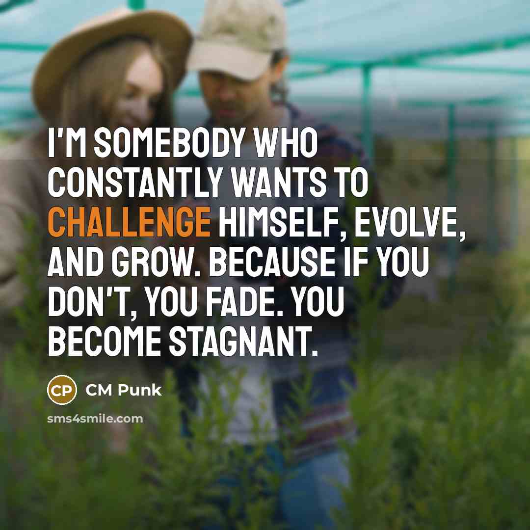 “I'm somebody who constantly wants to challenge himself, evolve, and…” quote by CM Punk