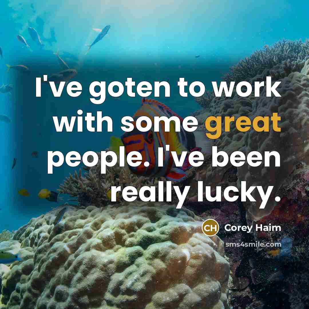 “I've goten to work with some great people. I've been really lucky.” quote by Corey Haim