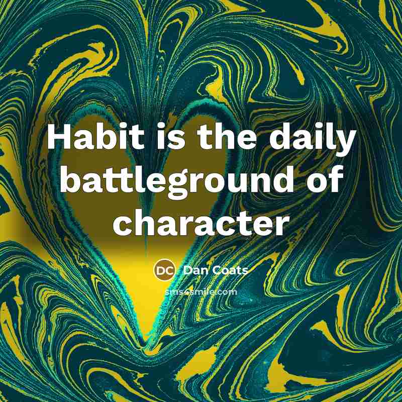 “Habit is the daily battleground of character…” quote by Dan Coats