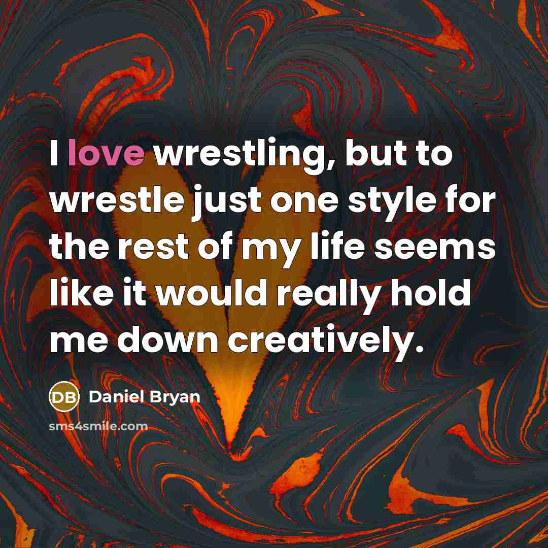 “I love wrestling, but to wrestle just one style for…” quote by Daniel Bryan