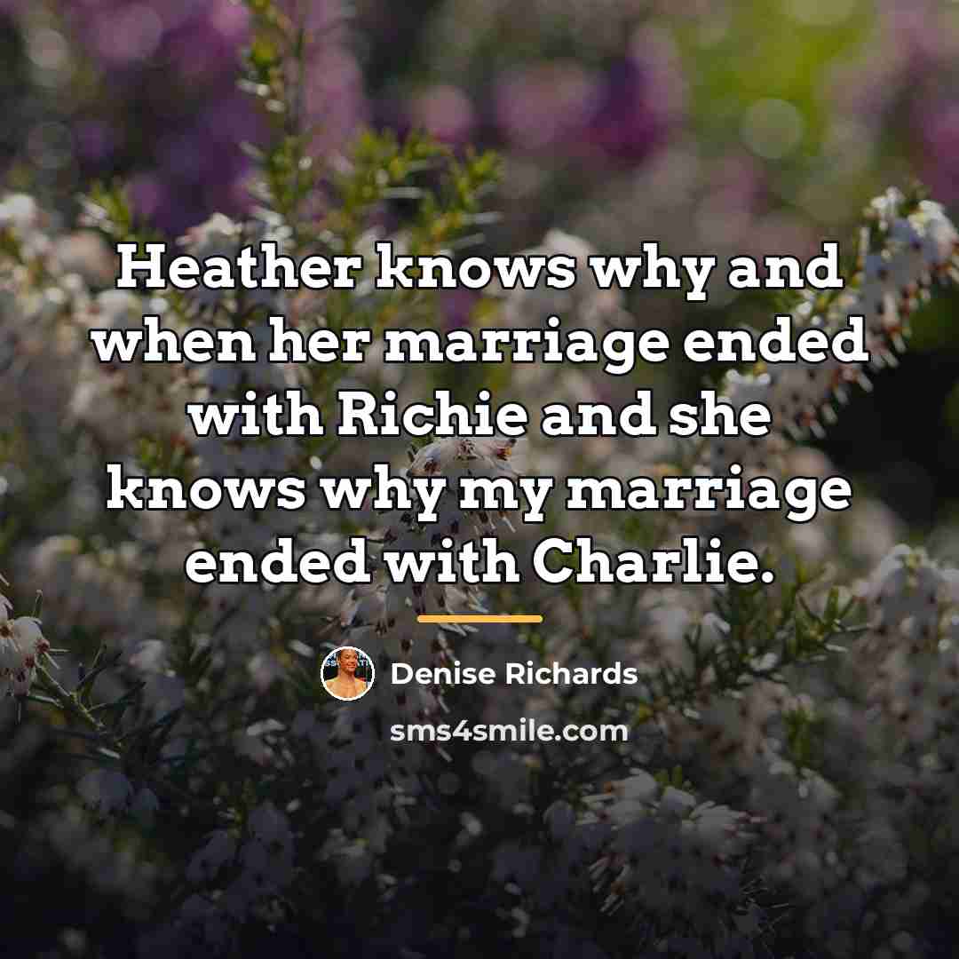 “Heather knows why and when her marriage ended with Richie…” quote by Denise Richards