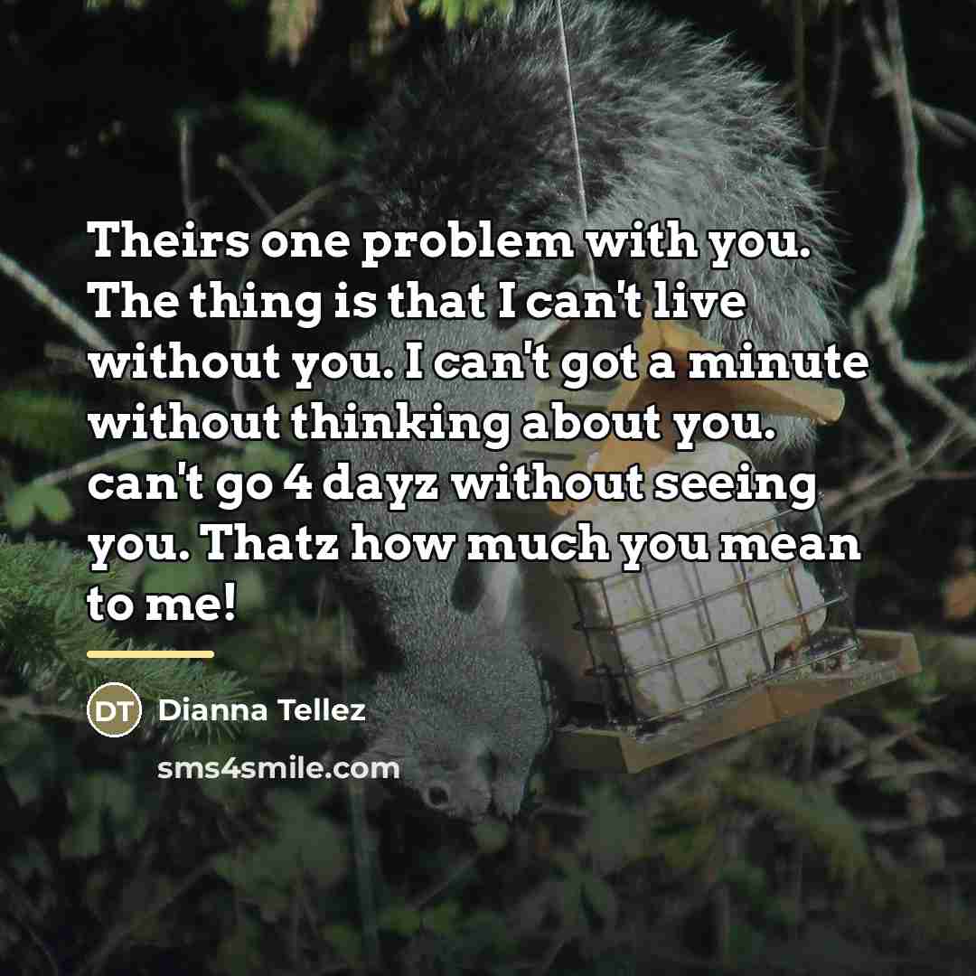 “Theirs one problem with you. The thing is that I…” quote by Dianna Tellez