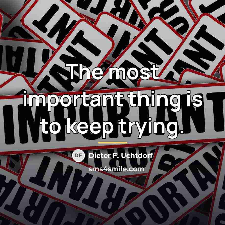 “The most important thing is to keep trying.…” quote by Dieter F. Uchtdorf