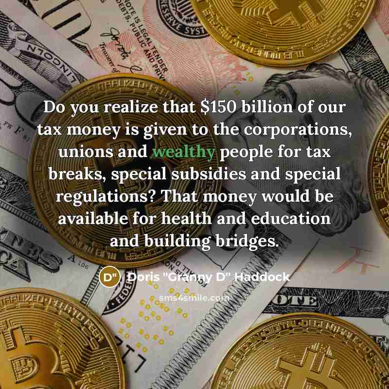 “Do you realize that $150 billion of our tax money…” quote by Doris "Granny D" Haddock