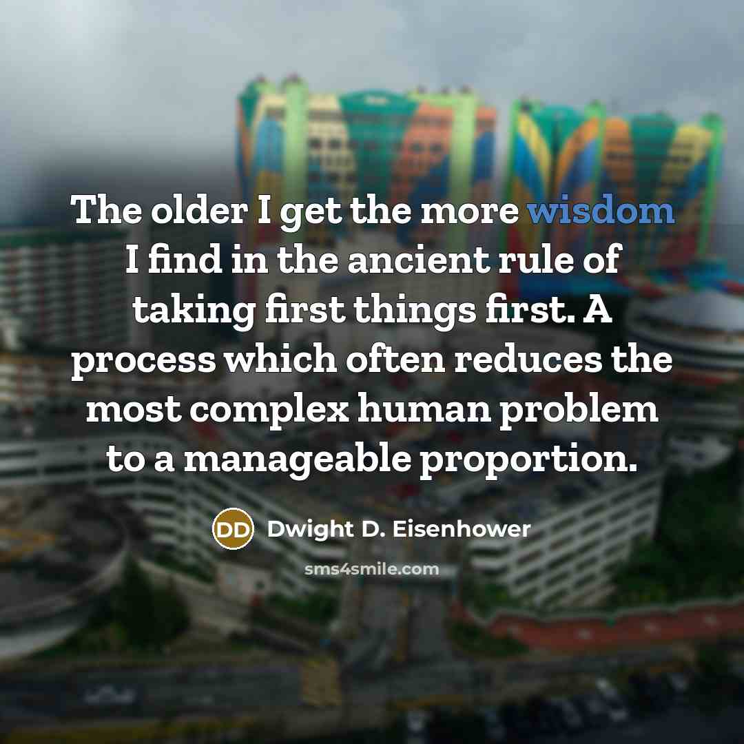 “The older I get the more wisdom I find in…” quote by Dwight D. Eisenhower