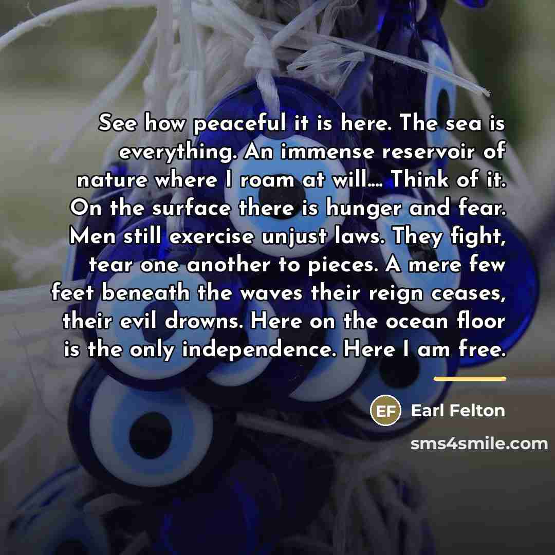“See how peaceful it is here. The sea is everything.…” quote by Earl Felton