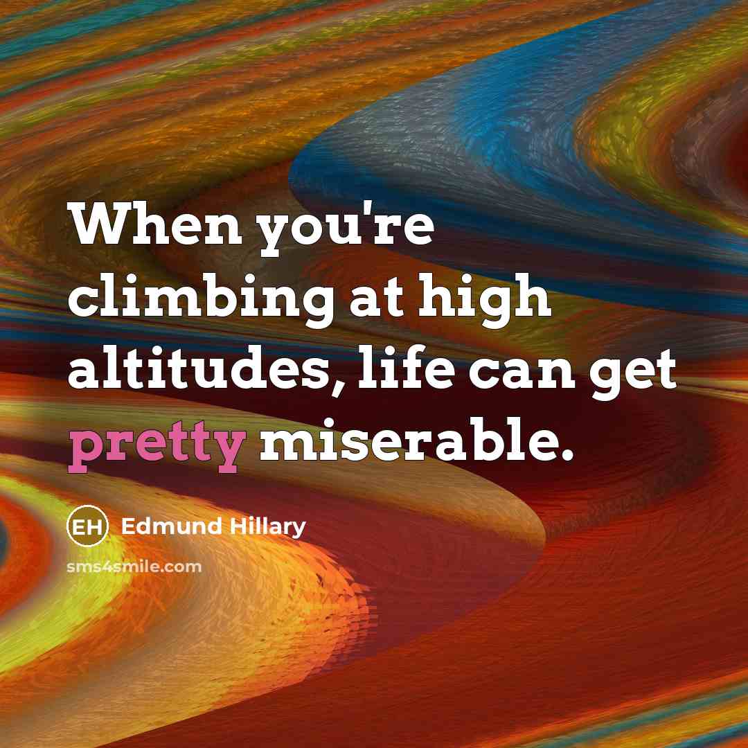 “When you're climbing at high altitudes, life can get pretty…” quote by Edmund Hillary