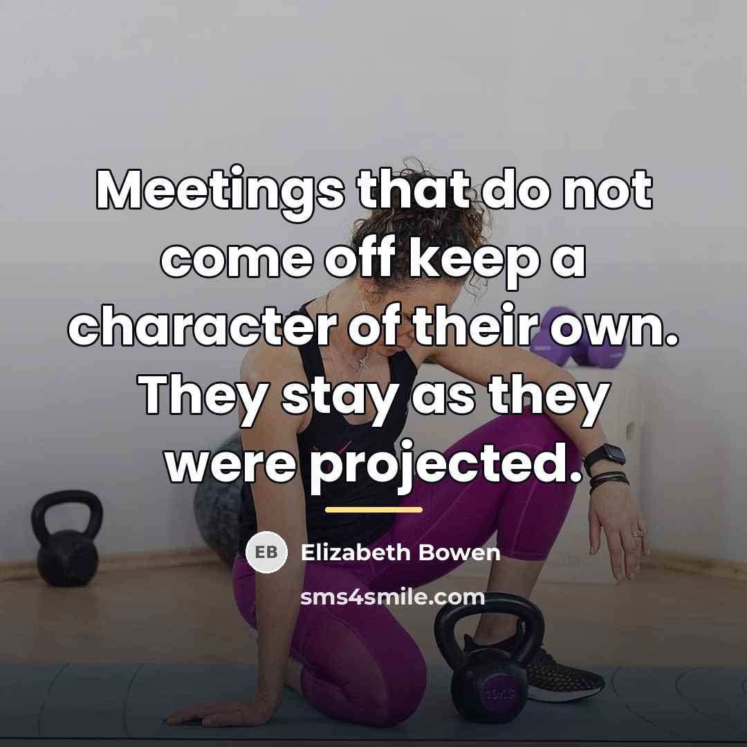 “Meetings that do not come off keep a character of…” quote by Elizabeth Bowen
