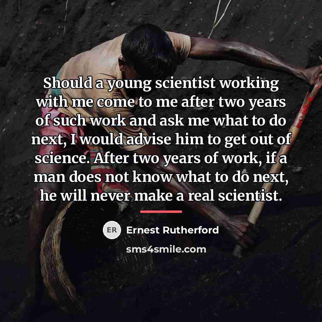 “Should a young scientist working with me come to me…” quote by Ernest Rutherford