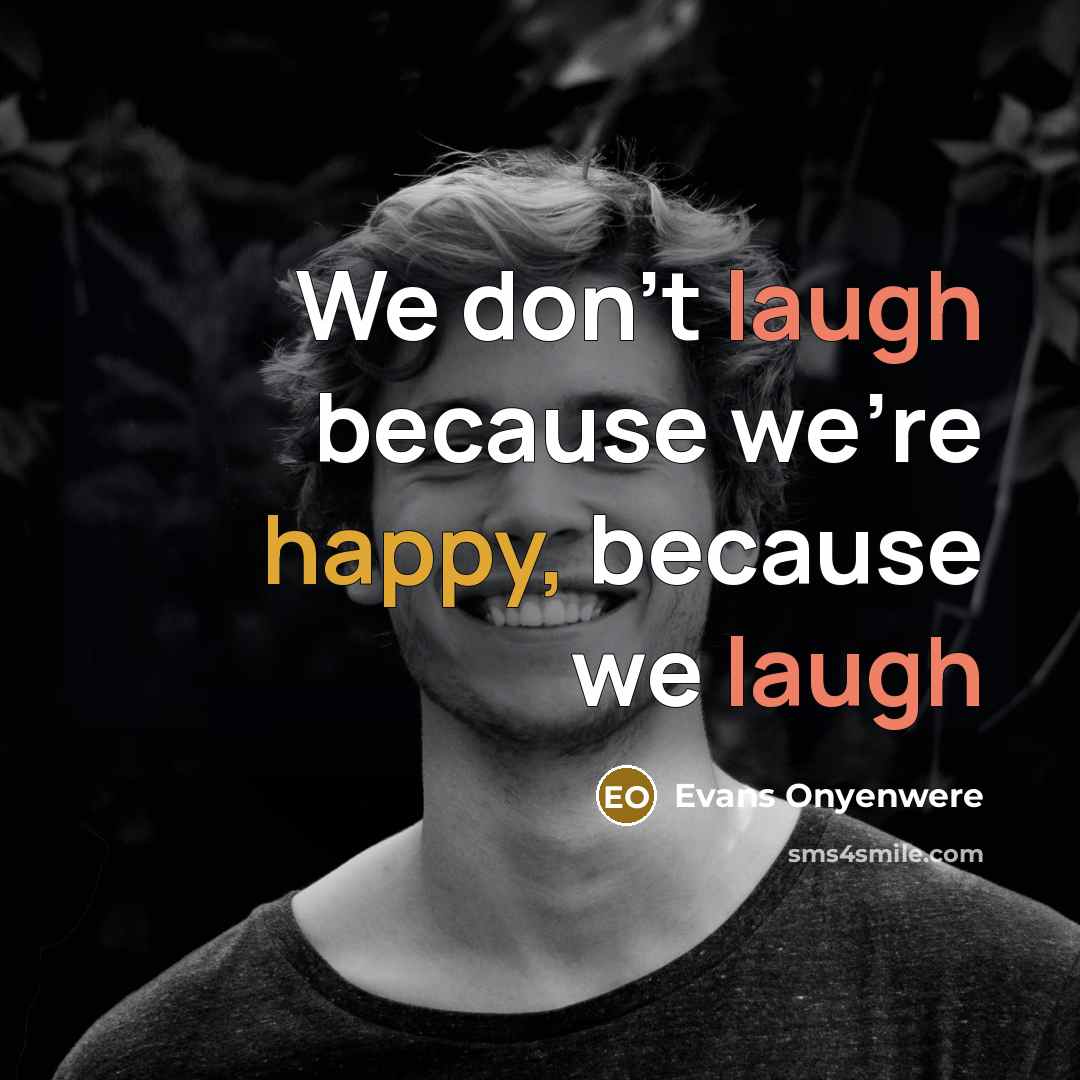 “We don't laugh because we're happy, because we laugh” quote by Evans Onyenwere