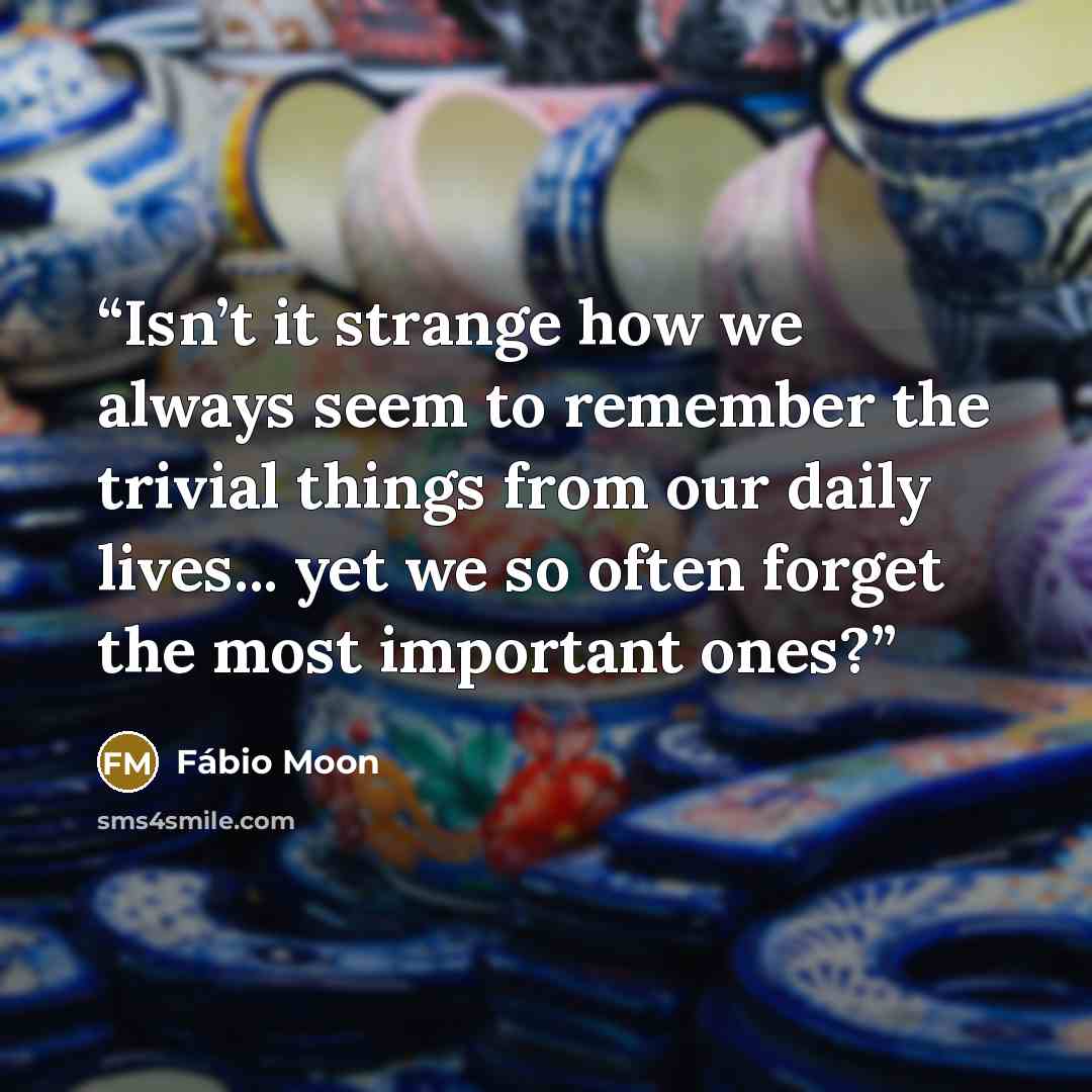 “Isn’t it strange how we always seem to remember the trivial things from our daily lives... yet we so often forget the most important ones?” quote by Fábio Moon