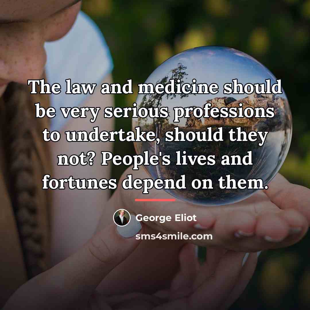 “The law and medicine should be very serious professions to…” quote by George Eliot