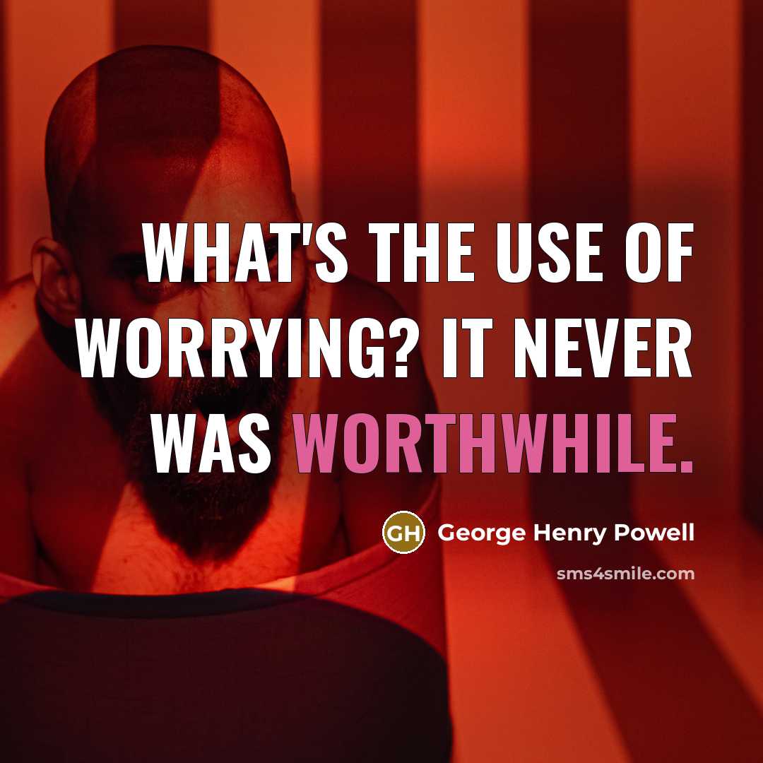 “What's the use of worrying? It never was worthwhile.…” quote by George Henry Powell