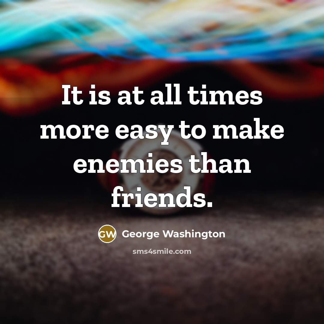 “It is at all times more easy to make enemies…” quote by George Washington