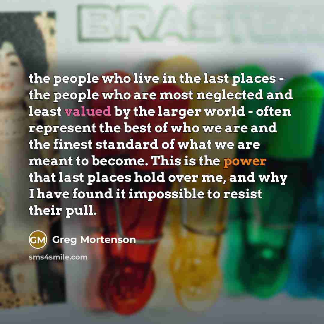 “the people who live in the last places - the…” quote by Greg Mortenson